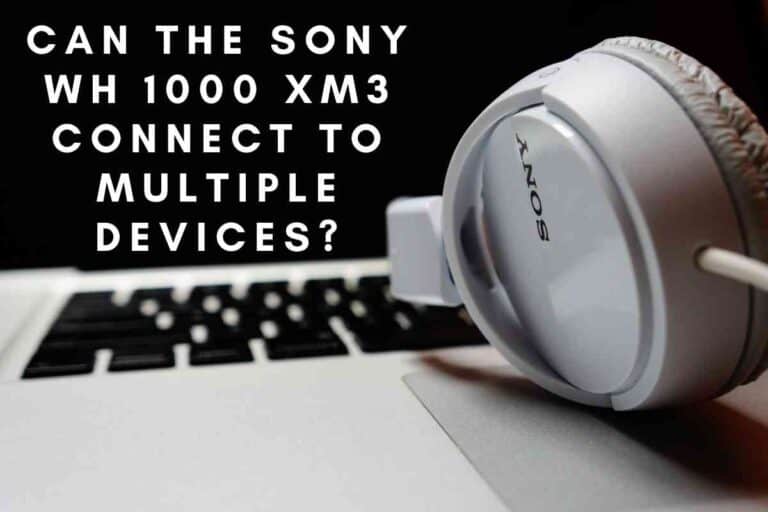 Can the Sony WH 1000 XM3 Connect to Multiple Devices?