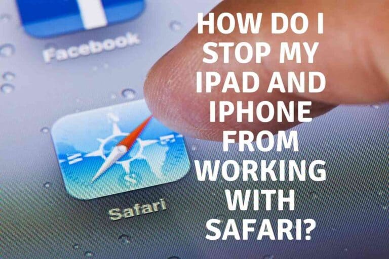 How Do I Stop My iPad and iPhone From Working With Safari?