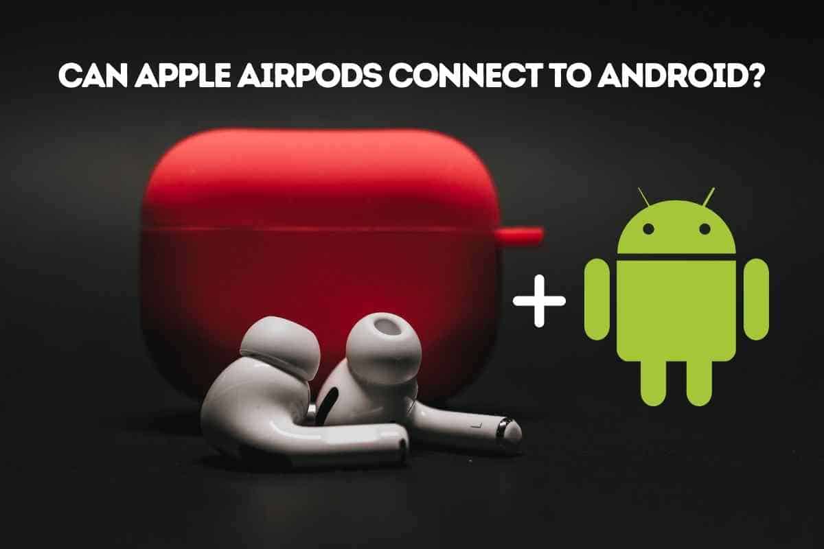 Can Apple AirPods Connect to Android?
