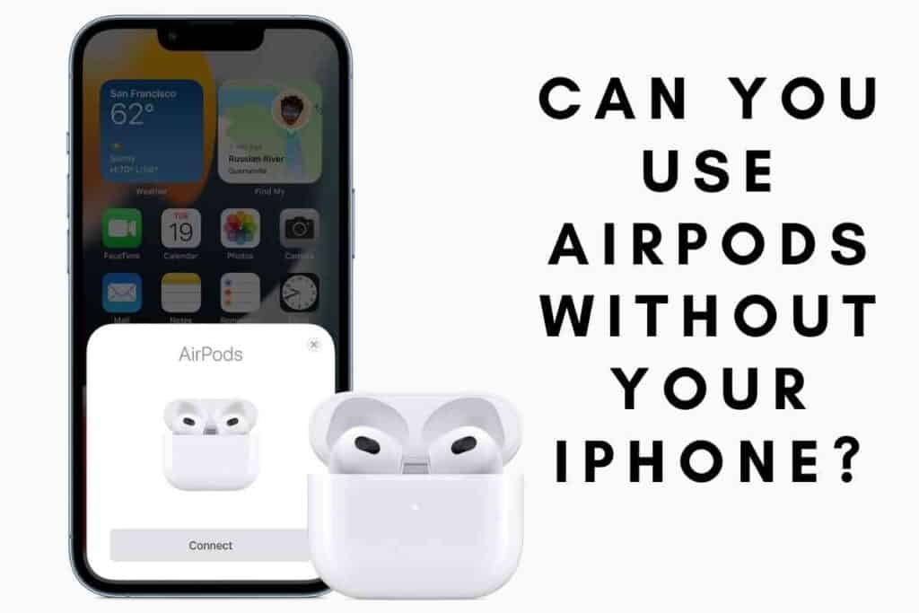 Can You Use AirPods Without Your iPhone?