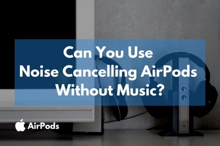 Can You Use Noise Cancelling AirPods Without Music?