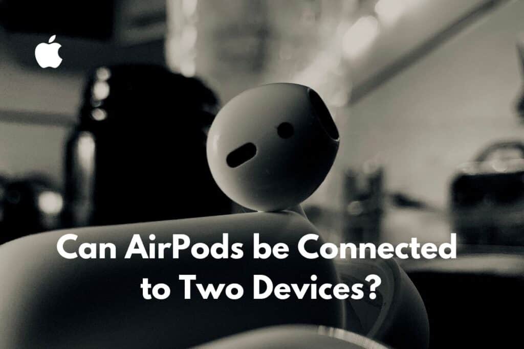 Can AirPods be Connected to Two Devices?