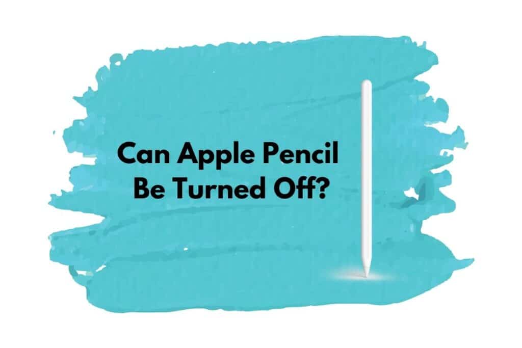 Can Apple Pencil be Turned Off?