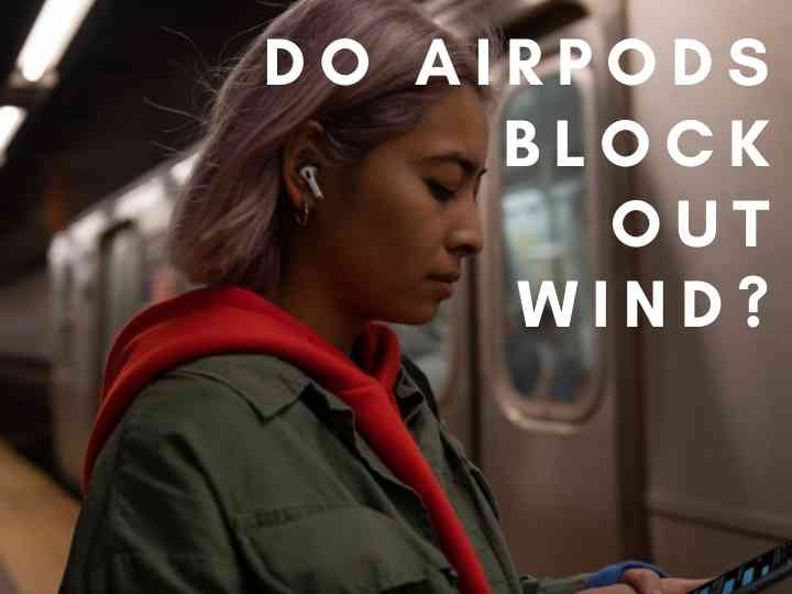 Do AirPods Block Out Wind?