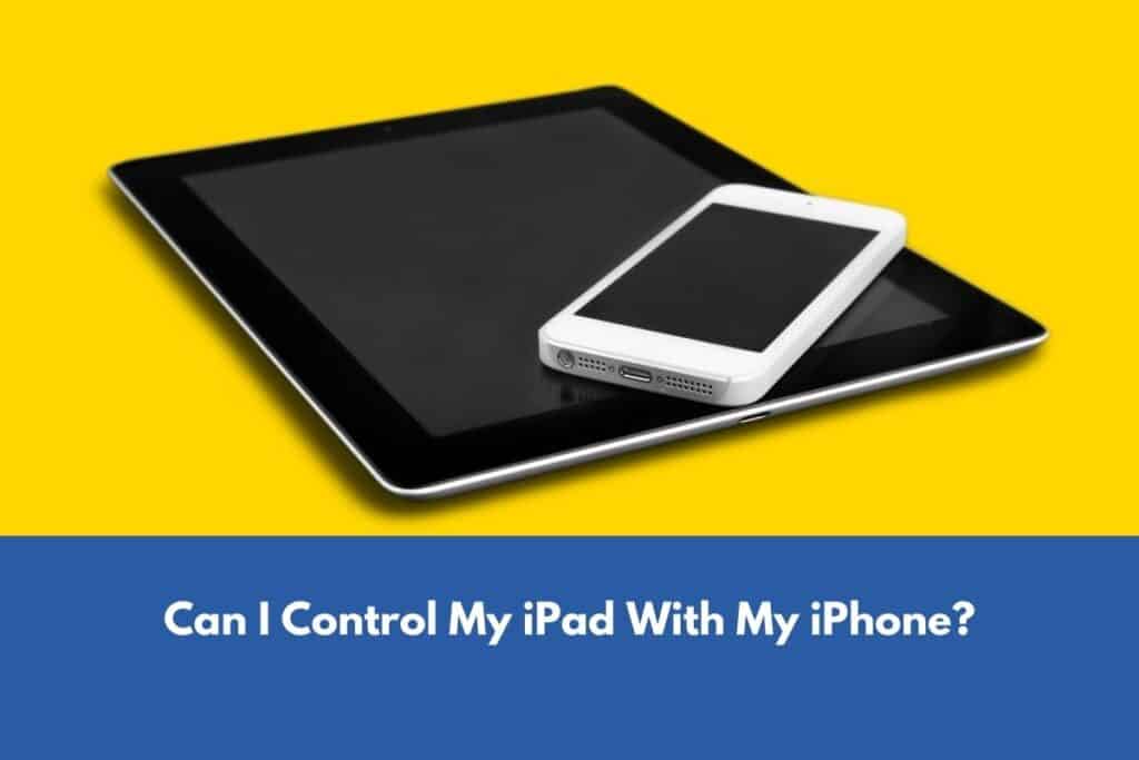 Can I Control My iPad With My iPhone?