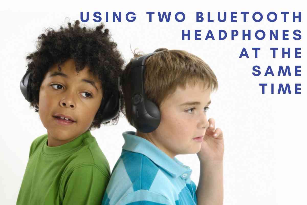 Can I Use Two Bluetooth Headphones At The Same Time The Gadget Buyer 