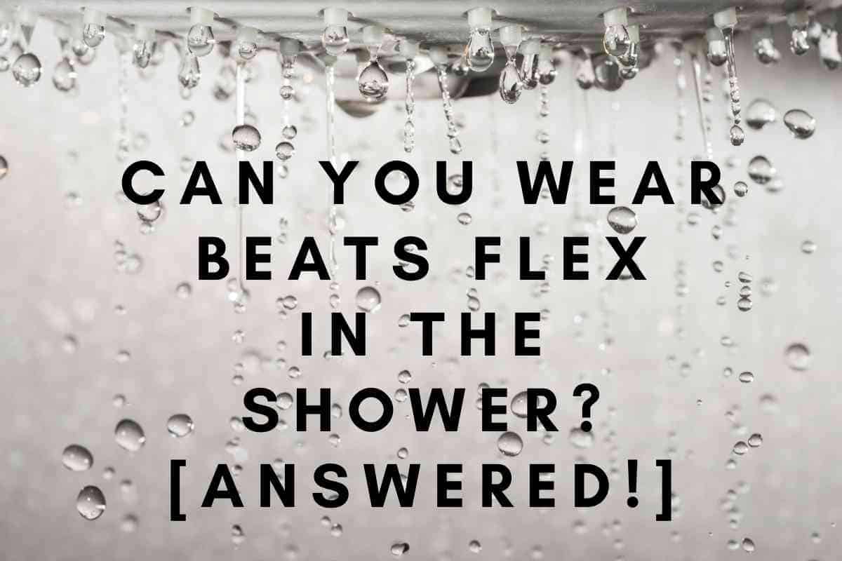 Can You Wear Beats Flex In The Shower? [Answered!] The Gadget Buyer
