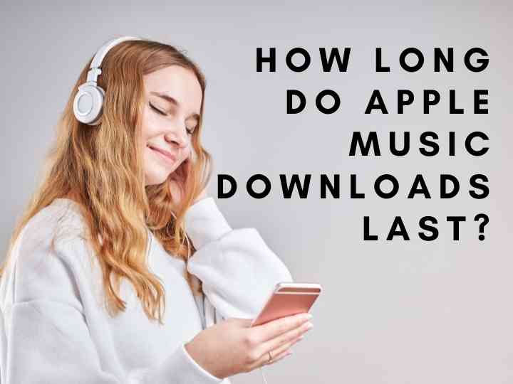 How Long Do Apple Music Downloads Last?