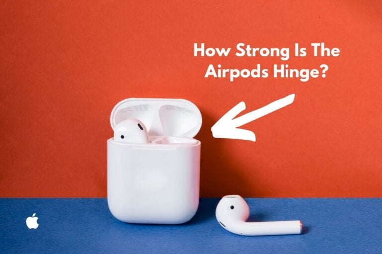 How Strong Is the Airpods Hinge? [Answered]