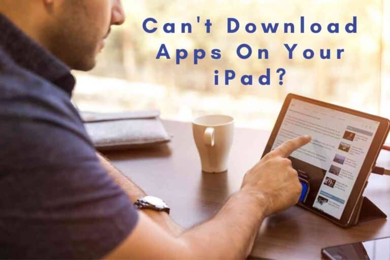 Why Can’t I Download Apps on My iPad?