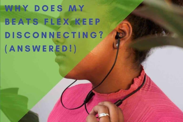 Why Does My Beats Flex Keep Disconnecting? (Answered!)