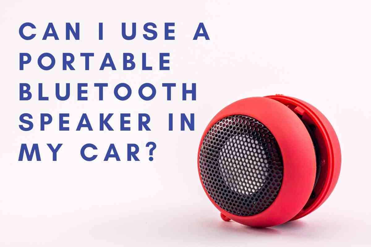 Can I Use a Portable Bluetooth Speaker In My Car Can I Use a Portable Bluetooth Speaker In My Car?