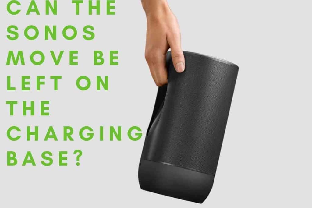 Can Sonos Move Be Left On The Charging Base 1 Can The Sonos Move Be Left On The Charging Base?