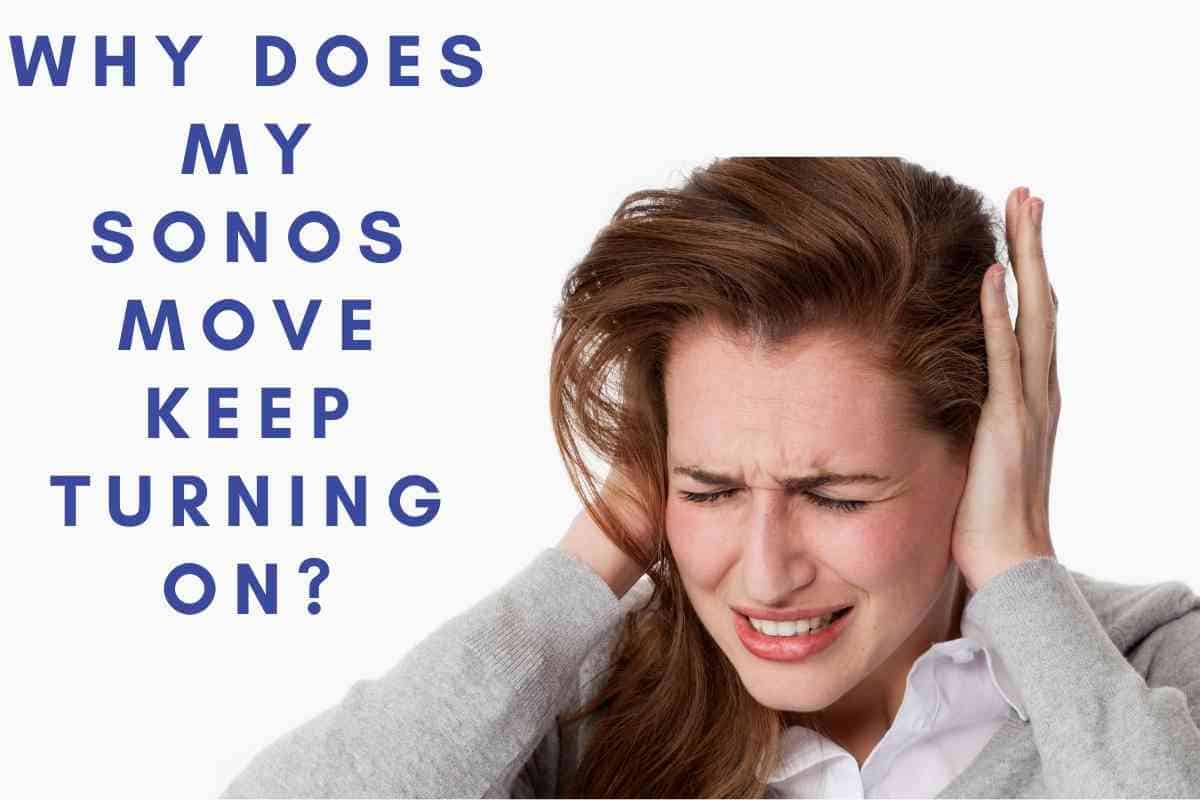 Why Does My Sonos Move Keep Turning On? [It’s Not Ghosts] The Gadget