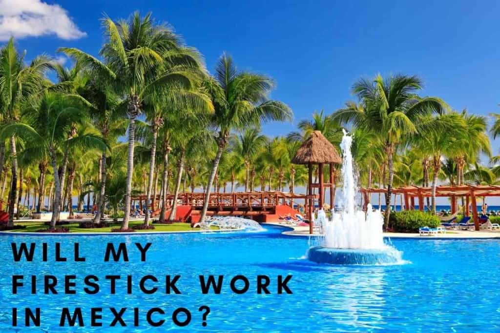 Will My FireStick Work In Mexico 1 Will My FireStick Work In Mexico? [Don’t Miss Your Shows!]