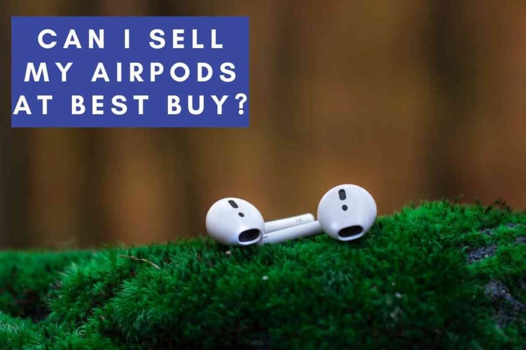 Can I Sell My Airpods At Best Buy 1 Can I Sell My Airpods At Best Buy? Best Buy’s Trade-In Program