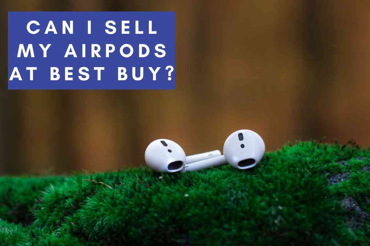 can-i-sell-my-airpods-at-best-buy-best-buy-s-trade-in-program-the