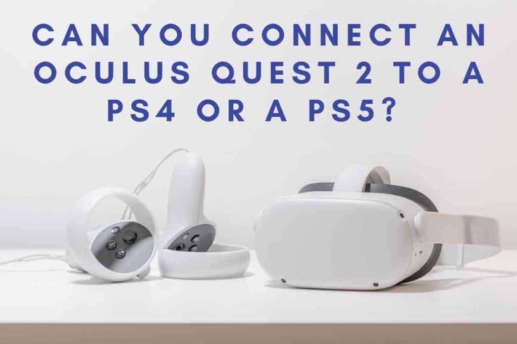 Can You Connect An Oculus Quest 2 To A PS4 Or A PS5 1 1 Can You Connect An Oculus Quest 2 To A PS4 Or A PS5? Solved!