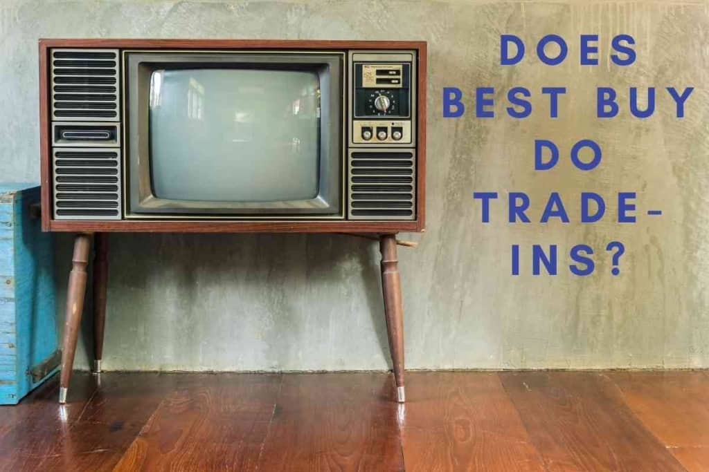 Does Best Buy Do Trade Ins 1 Does Best Buy Do Trade-Ins? How To Get The Best Deal!