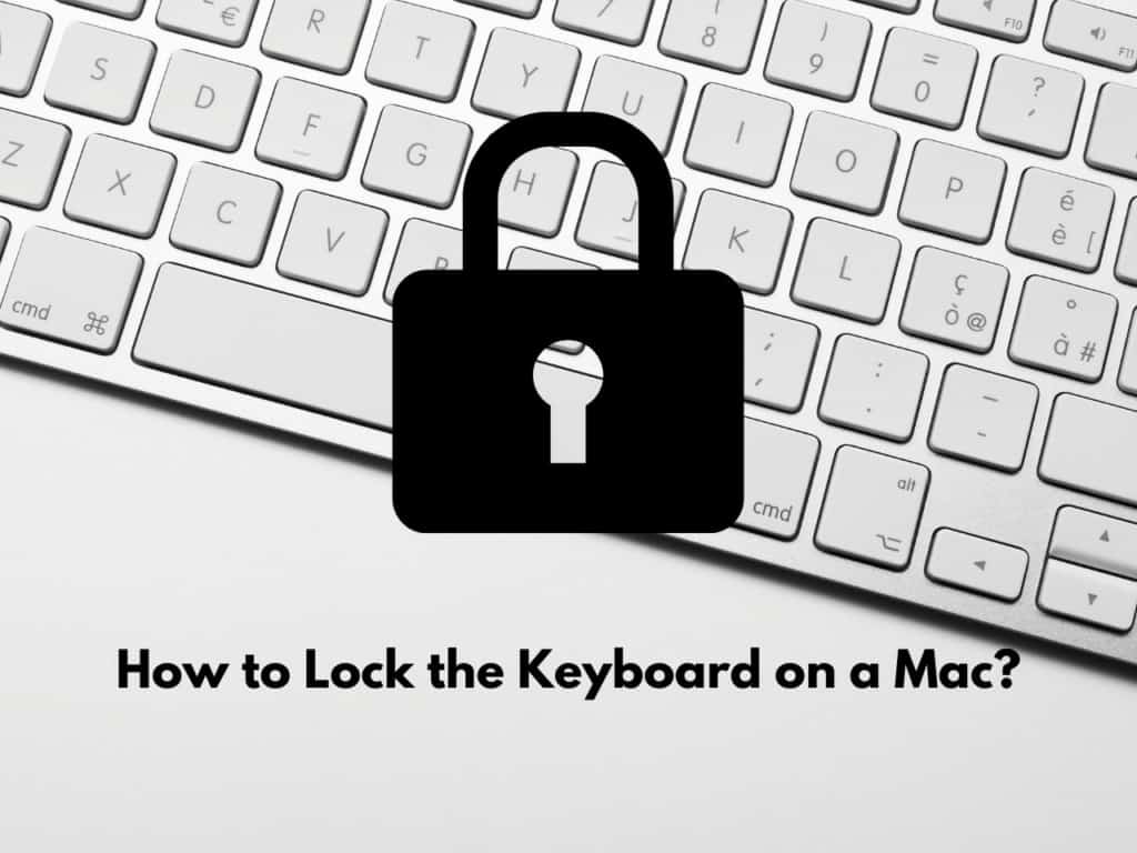 How to Lock the Keyboard on a Mac How To Lock Keyboard On Mac (There's A Reason You're Struggling!)