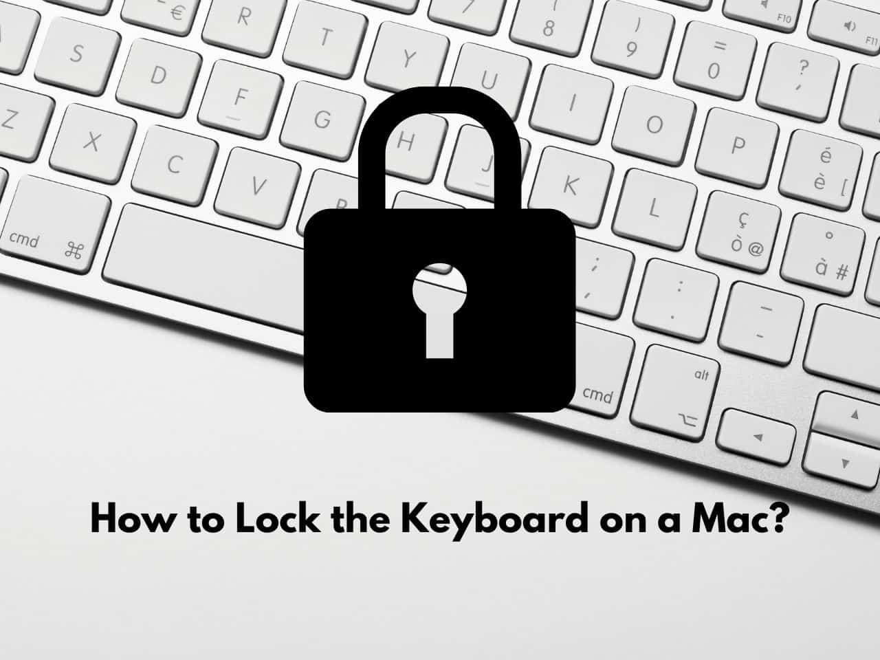 How To Lock Keyboard On Mac (There's A Reason You're Struggling!) - The ...