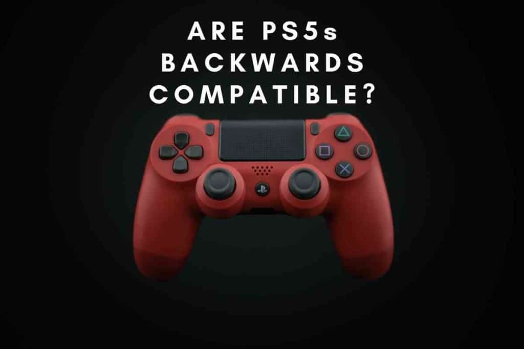 Is PS5 Backwards Compatible ANSWERED Is PS5 Backwards Compatible? [ANSWERED!]