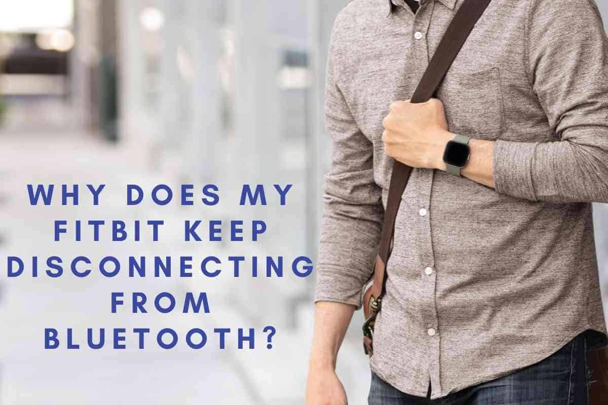 Why Does My Fitbit Keep Disconnecting From Bluetooth? The Gadget