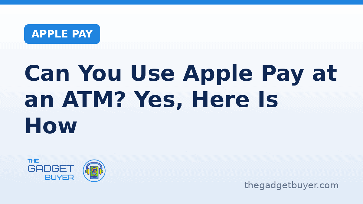 Can You Use Apple Pay At An ATM? Yes, Here Is How | The Gadget Buyer