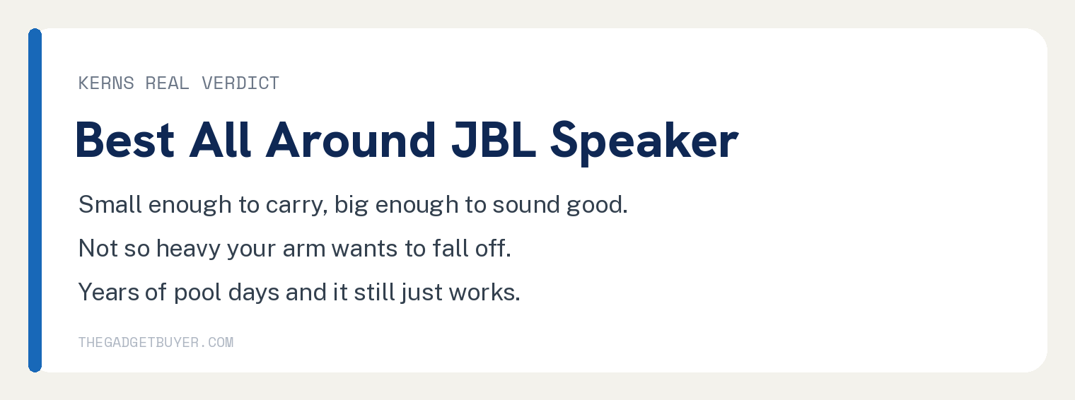 Kerns real verdict on the JBL Charge: small enough to carry, big enough to sound good, not so heavy your arm wants to fall off, years of pool days and it still just works