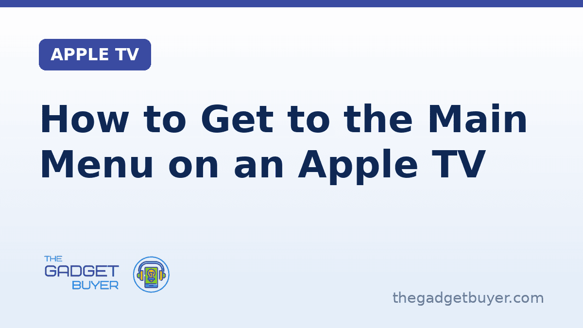 How to Get to the Main Menu on an Apple TV