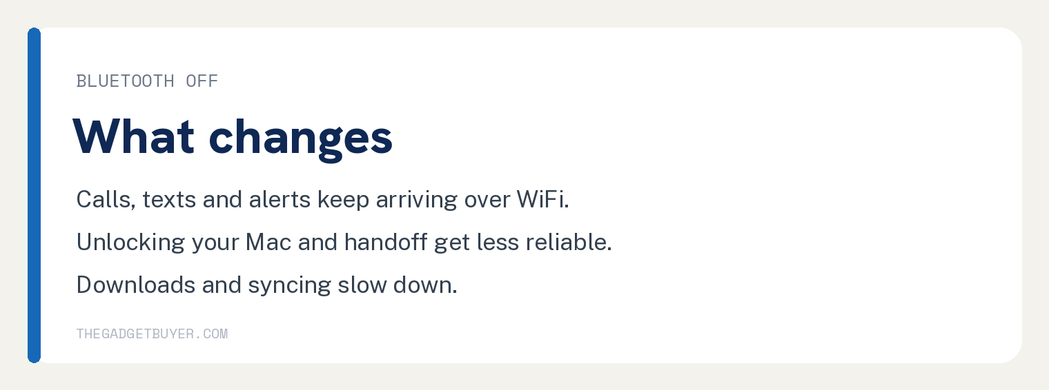Card on what changes with Bluetooth off: calls texts and alerts keep arriving over WiFi, unlocking your Mac and handoff get less reliable, downloads and syncing slow down