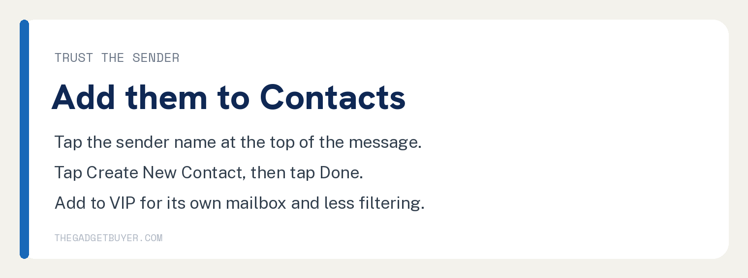 Stop iPhone Emails From Going to Junk: Real Fixes 2 Card on trusting a sender: tap the sender name at the top of the message, tap Create New Contact then Done, add them to VIP for its own mailbox and less filtering