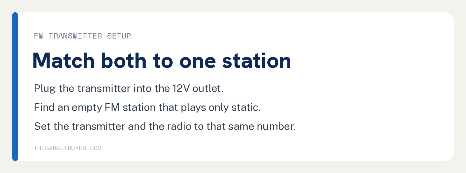 No Aux, No Bluetooth: Phone Music in Your Car 3 White card on FM transmitter setup: plug it into the 12V outlet, find an empty static FM station, set the transmitter and the radio to that same number