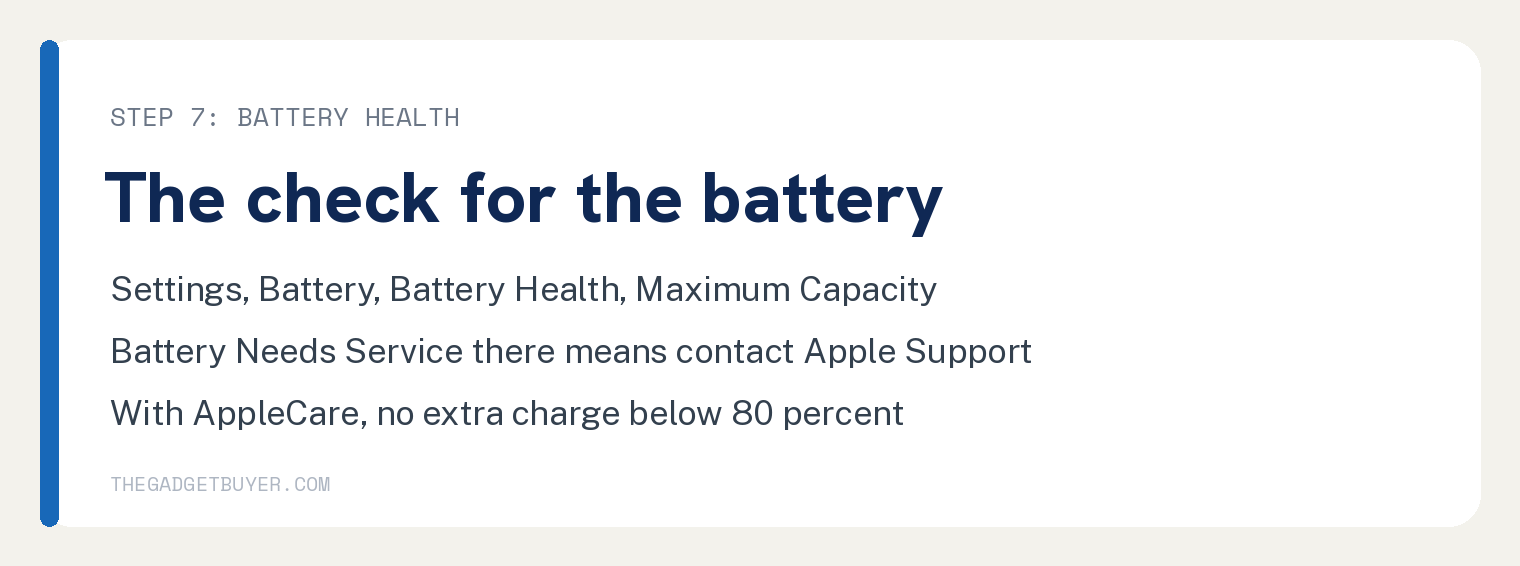 STEP 7: BATTERY HEALTH, The check for the battery: Settings, Battery, Battery Health, Maximum Capacity Battery Needs Service there means contact Apple Support With AppleCare, no extra charge below 80 percent
