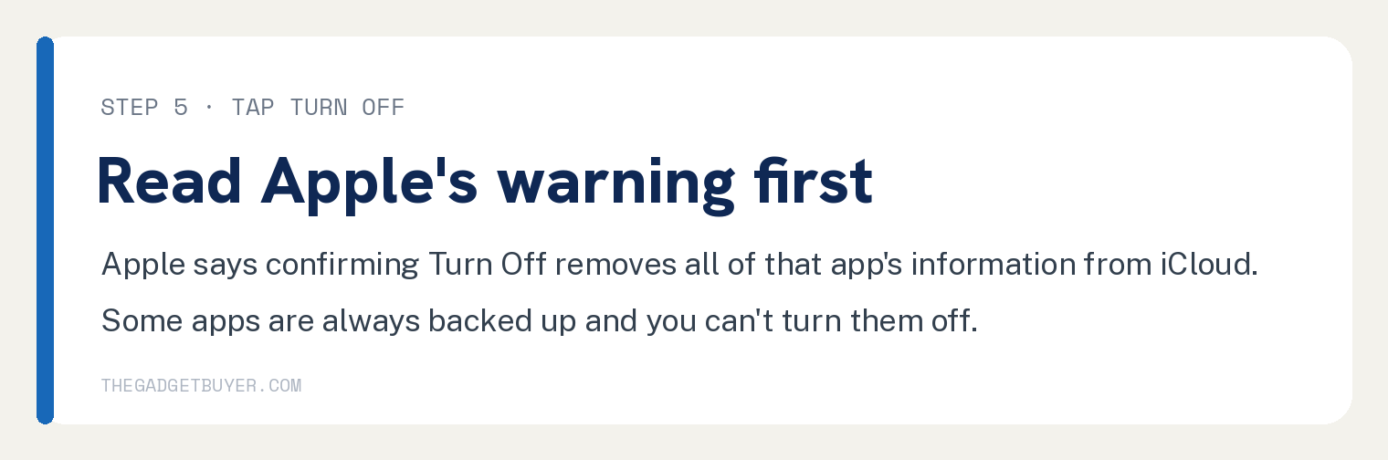 Can You Transfer Apps to iCloud Storage? What Apple Says 2 Turn Off card: Apple says confirming Turn Off for an app turns off its iCloud Backup and removes all of its information from iCloud, and some apps are always backed up