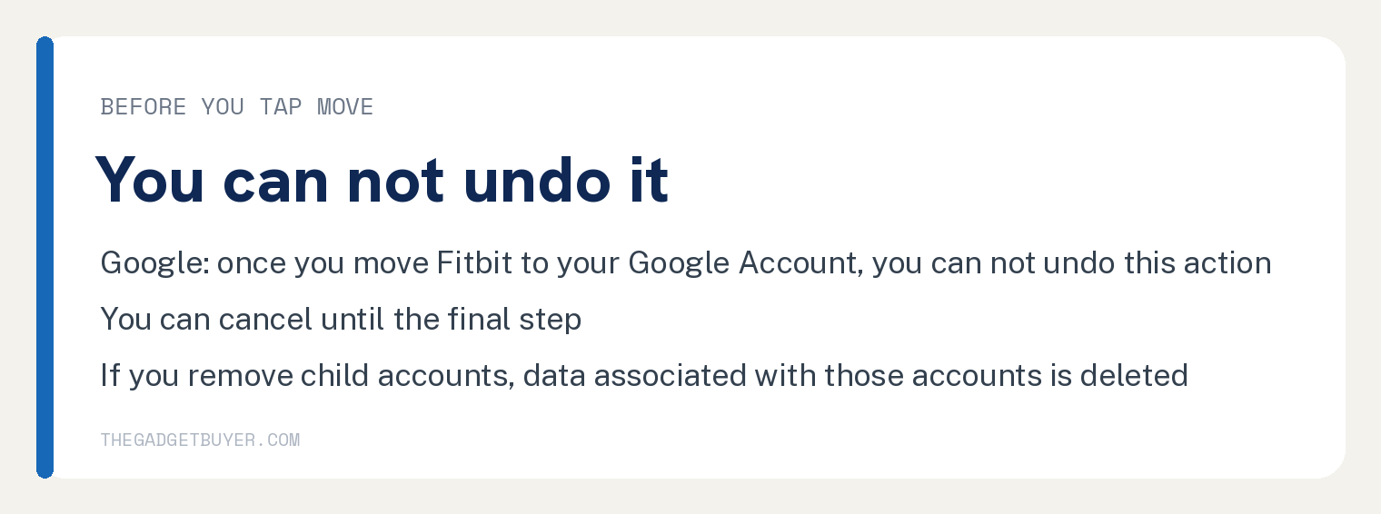 Can't Move Your Fitbit Account to Google and What Fixes It 3 White card with Google's warnings before moving a Fitbit account: once you move Fitbit to your Google Account, you can not undo this action; you can cancel until the final step; if you remove child accounts, data associated with those accounts is deleted