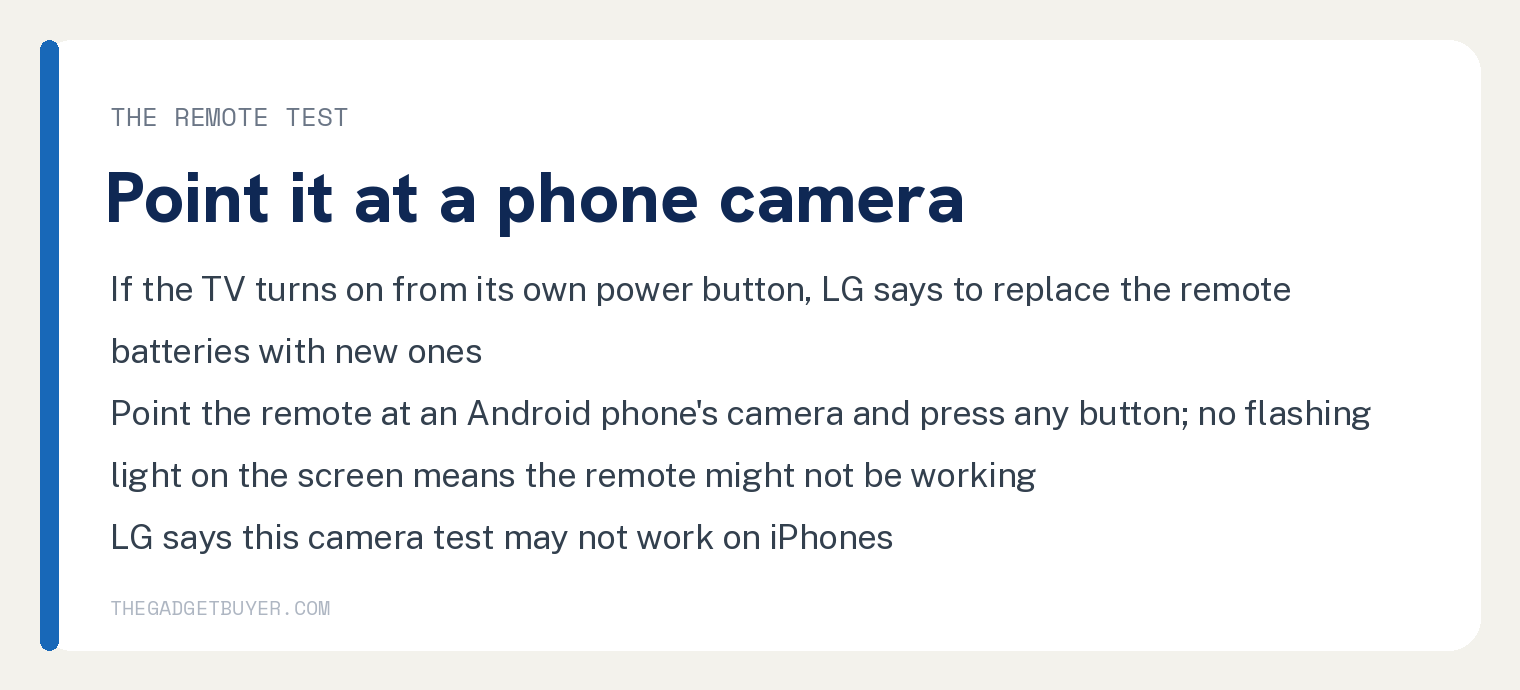 Why Your LG TV Won't Turn On, in LG's Own Six Steps 3 White card with LG's remote test: if the TV turns on from its own power button, LG says to replace the remote batteries with new ones; point the remote at an Android phone's camera and press any button, and if you don't see a flashing light on the screen LG says the remote might not be working; LG says this camera test may not work on iPhones