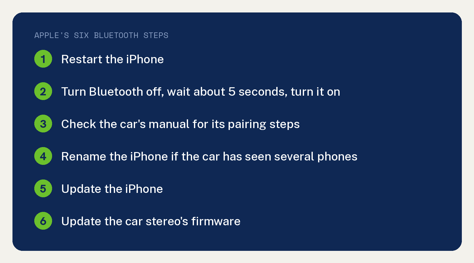 iPhone Won't Connect to Car Bluetooth? Apple's Six Steps 1 Apple's six Bluetooth steps when an iPhone won't connect to car Bluetooth: restart the iPhone, turn Bluetooth off and on, check the car's manual, rename the iPhone if the car has seen several phones, update the iPhone, update the car stereo firmware
