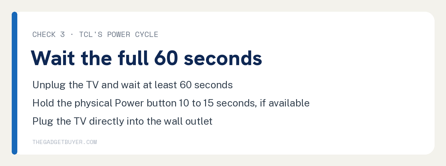 TCL Roku TV Black Screen but Sound Works, in TCL's Order 2 TCL's power cycle for a TCL Roku TV black screen: unplug, wait at least 60 seconds, hold the physical Power button 10 to 15 seconds if available, plug straight into the wall